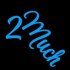 2 Much
