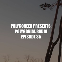 Polygoneer Presents: Polygonial Radio | Episode 35