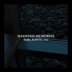 Haunted memories - (Irokz, K3NT4!, !rix)