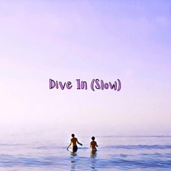 Dive In (Slow)