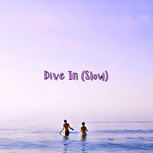 Dive In (Slow)
