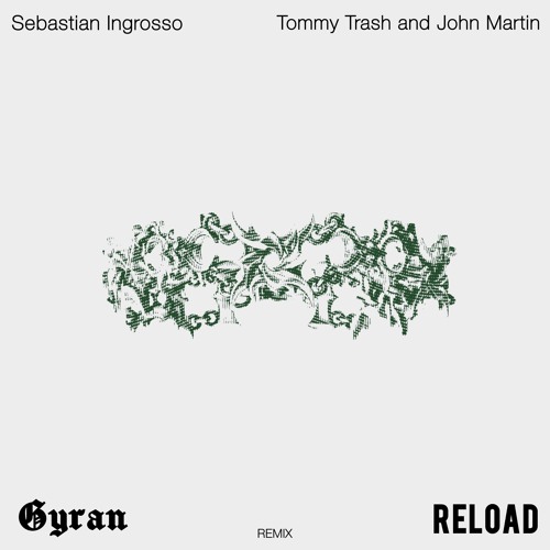 Sebastian Ingrosso & Tommy Trash Feat. John Martin - Reload (Gyran Remix)