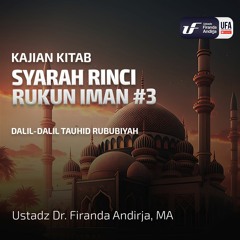 Syarah Rinci Rukun Iman #3: Dalil - Dalil Tauhid Rububiyah - Ustadz Dr. Firanda Andirja M.A