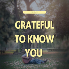 Grateful To Know You