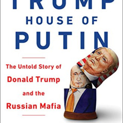 [Read] EBOOK 📭 House of Trump, House of Putin: The Untold Story of Donald Trump and