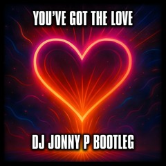 You've got the love Jonny P Bootleg