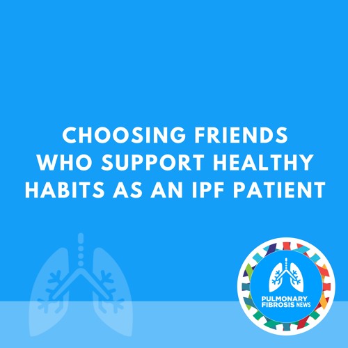 Choosing Friends Who Support Healthy Habits as an IPF Patient