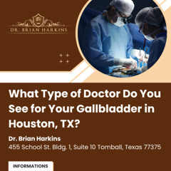 What Type of Doctor Do You See for Your Gallbladder in Houston TX