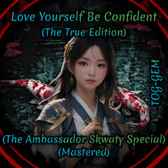 Love Yourself Be Confident (The True Edition) (The Ambassador Skwaty Special) (Mastered)