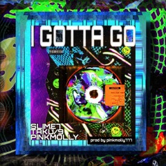 ( official audio ) I GOTTA GO - SLIME7 TAKU/9 ft. PINKMOLLY
