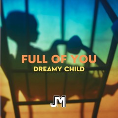 Full Of You (dreamy child)