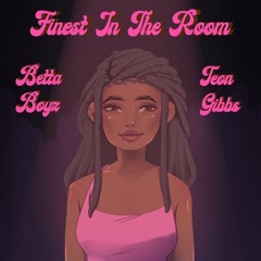Finest In The Room - Betta Boyz & Teon Gibbs