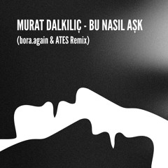 Murat Dalkılıç - Bu Nasıl Aşk (bora.again & ATES Remix)