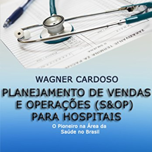 [GET] KINDLE 🖍️ Planejamento de Vendas e Operações (S&OP) para Hospitais: O Pioneiro