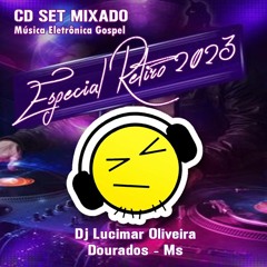 CD SET MIXADO - Música Eletrônica Gospel ESPECIAL RETIRO 2023 (Dj Lucimar Oliveira)