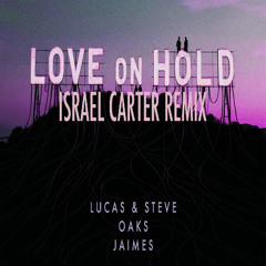 Lucas & Steve x Oaks x Jaimes - Love On Hold (Israel Carter Remix)