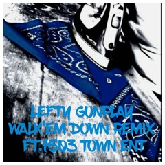LEFTY GUNPLAY WALK'EM DOWN REMIX FT.1503 TOWN ENT