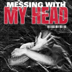 MESSING WITH MY HEAD