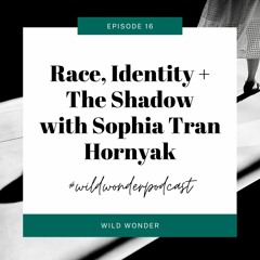 Race, Identity, + The Shadow with Sophia Tran Hornyak