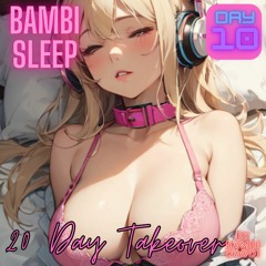 Bambi Sleep - 20 Day - Takeover Day 10