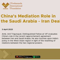 China's Mediation Role in the Saudi Arabia -Iran Deal |  Amb Anil Trigunayat