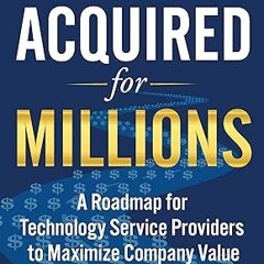 Read✔ ebook✔ ⚡PDF⚡ Get Acquired for Millions: A Roadmap for Technology Service Providers to Max