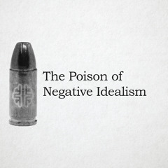The Poison of Negative Idealism