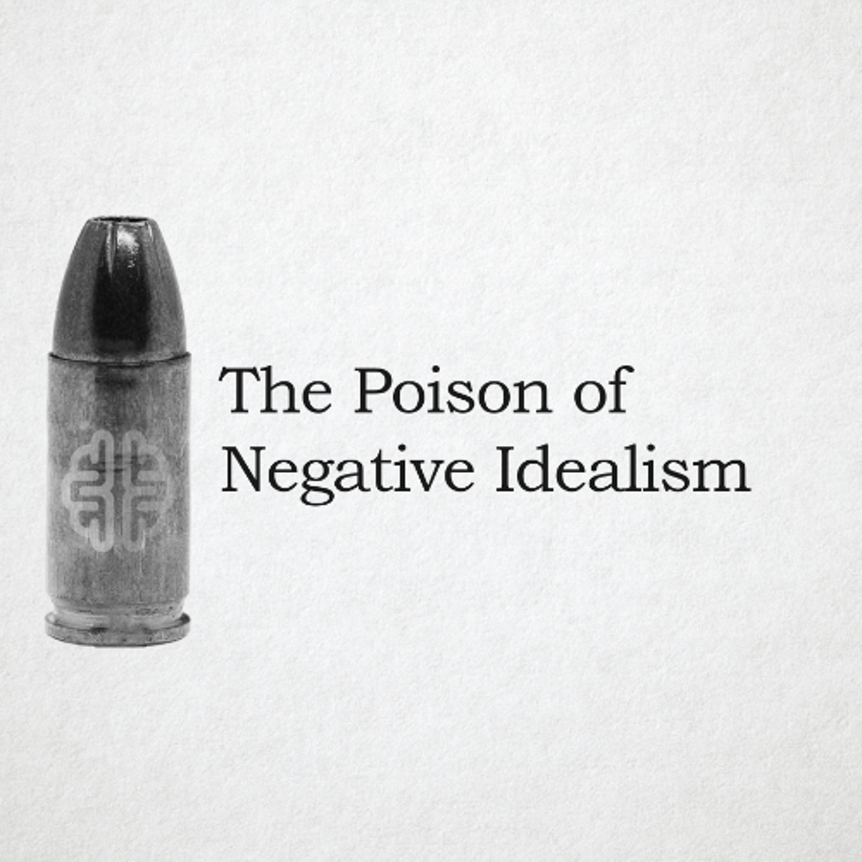 The Poison of Negative Idealism