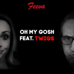 Oh My Gosh. Feat Twigs - Feeva