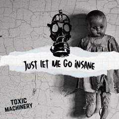 Just Let Me Go Insane - Toxic Machinery