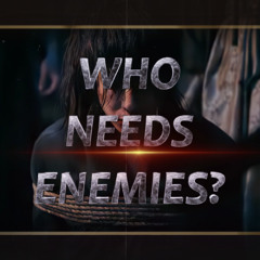 Who Needs Enemies?