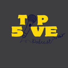 Top 5ive Podcast Ep. 7