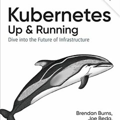 Access [EBOOK EPUB KINDLE PDF] Kubernetes: Up and Running: Dive into the Future of Infrastructure by