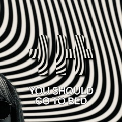 You Should Go To Bed