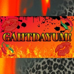 GAHTDAYUM!