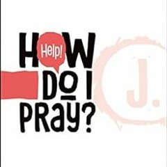 [GET] PDF EBOOK EPUB KINDLE Help! How Do I Pray? (A Jesus-Centered Guide) by Mikal Keefer 📧