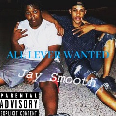 All I Ever Wanted- Jay Smooth (Prod. KJ Run it Up)