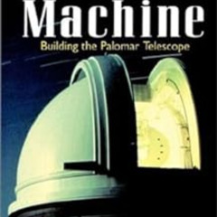 Access KINDLE 📕 The Perfect Machine: Building the Palomar Telescope by Ronald Floren