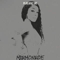 Play bout me - MarMonroe