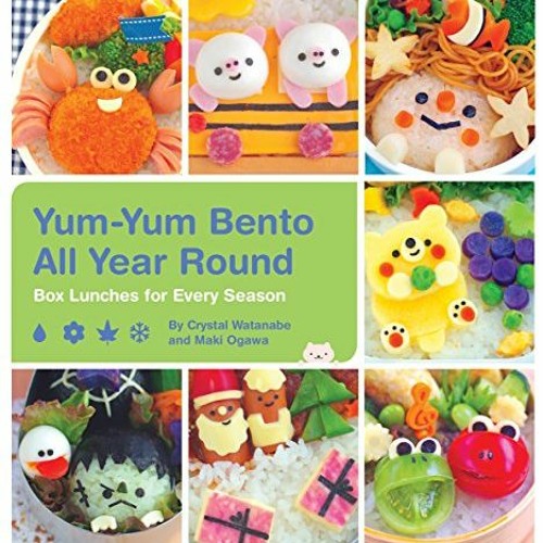 [READ] EBOOK 📂 Yum-Yum Bento All Year Round: Box Lunches for Every Season by  Crysta