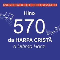 Hino 570 Da Harpa Cristã A Ultima Hora