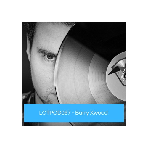 Podcast: Barry Xwood - LOTPOD97 (Legacy Of Trance Recordings)