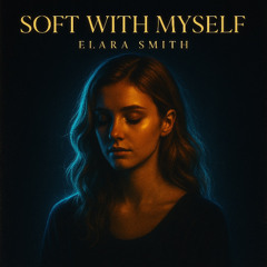 Soft With Myself — Elara Smith