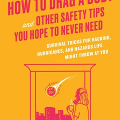 [PDF] DOWNLOAD How to Drag a Body and Other Safety Tips You Hope to Never Need: