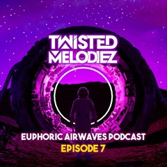 Euphoric Airwaves Podcast E07 by Twisted Melodiez (Downloadable)