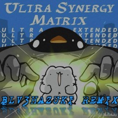 Ultra Synergy Matrix (BLV3HAZUKI Remix)