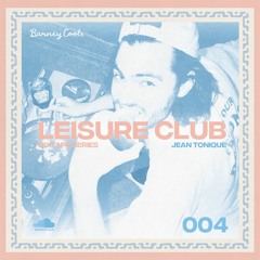 Leisure Club Mixtape 004 • Jean Tonique