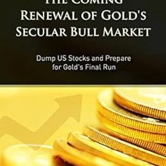 Access EPUB KINDLE PDF EBOOK The Coming Renewal of Gold's Secular Bull Market: Dump U