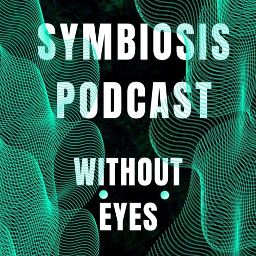 SYMBIOSIS Podcast #1 Without Eyes