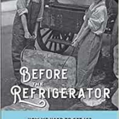 [VIEW] PDF 🧡 Before the Refrigerator: How We Used to Get Ice (How Things Worked) by
